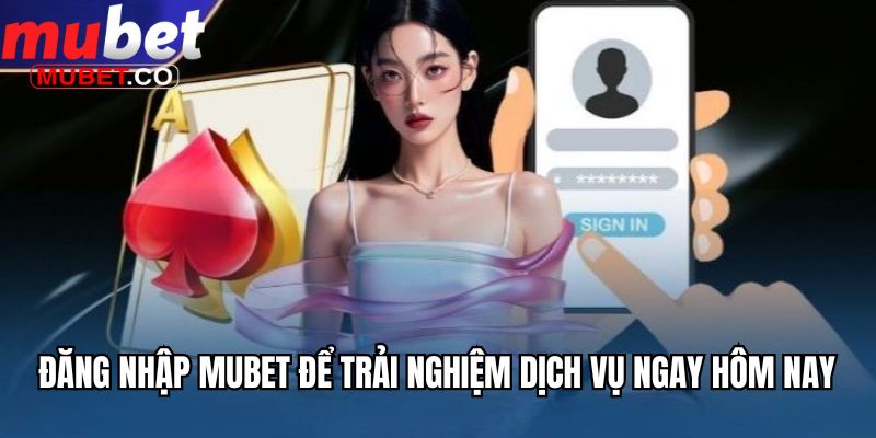 Cách Đăng Nhập Mubet Trong Vòng Nháy Mắt Và Rất Dễ Dàng 1 Đăng nhập Mubet để trải nghiệm dịch vụ ngay hôm nay